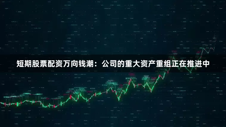 短期股票配资万向钱潮：公司的重大资产重组正在推进中