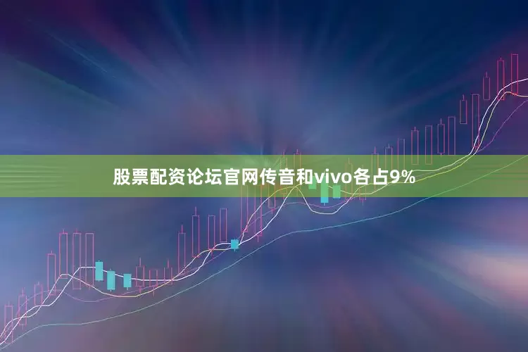 股票配资论坛官网传音和vivo各占9%